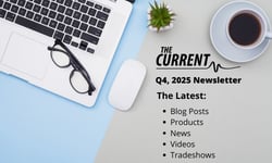 Flat lay of laptop with glasses, mouse, small plant, and coffee beside text reading “The Current Q4, 2025 Newsletter” and a bulleted list: Blog Posts, Products, News, Videos, Tradeshows. Flat lay of laptop with glasses, mouse, small plant, and coffee beside text reading “The Current Q4, 2025 Newsletter” and a bulleted list: Blog Posts, Products, News, Videos, Tradeshows.