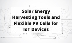 Solar Energy Harvesting Tools and Flexible PV Cells for IoT Devices Title Graphic