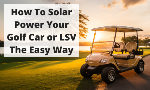 Tan golf car on a golf course cart path as the sign rises in the background with How To Solar Power Your Golf Cart or LSV The Easy Way text overlayed
