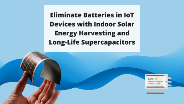 eliminate batteries in iot devices with indoor solar energy harvesting and long-life supercapacitors_sam jones_ieee_cap-xx_2021_webinar_web